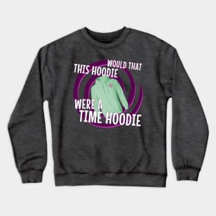 Would That This Hoodie Were a Time Hoodie! Crewneck Sweatshirt